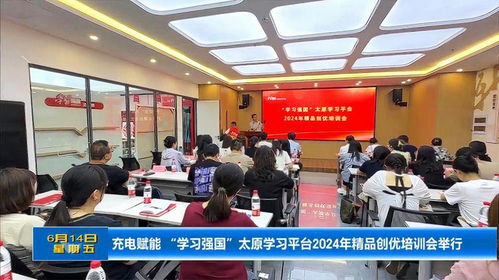 充电赋能 学习强国 太原学习平台2024年精品创优培训会举行